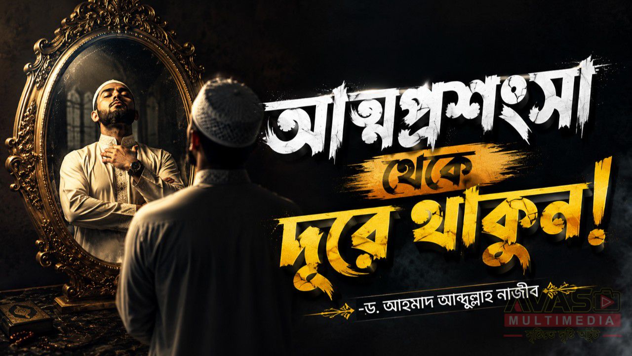 আত্মপ্রশংসা থেকে দূরে থাকুন! -ড. আহমাদ আব্দুল্লাহ নাজীব
