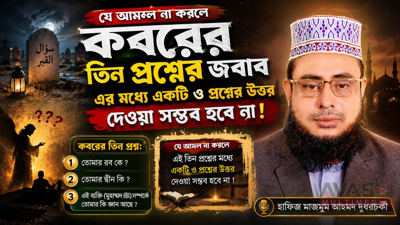 যে আমল না করলে কবরের তিন প্রশ্নের জবাব এর মধ্যে একটি ও প্রশ্নের উত্তর দেওয়া সম্ভব হবে না! হাফিজ মাছুম আহমদ দুধরচকী।