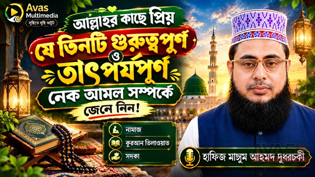 আল্লাহর কাছে প্রিয় যে তিনটি গুরুত্বপূর্ণ ও তাৎপর্যপূর্ণ নেক আমল সম্পর্কে জেনে নিন! হাফিজ মাছুম আহমদ দুধরচকী।